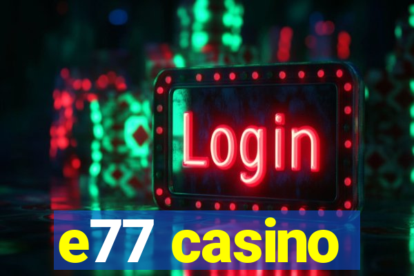 e77 casino